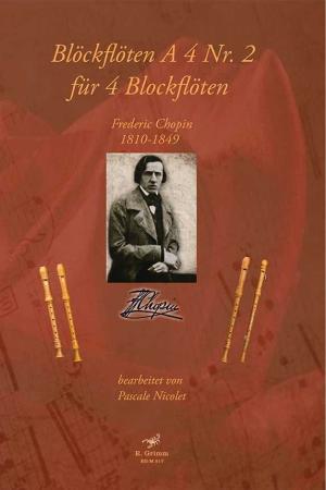 Blockflöten A 4 Nr. 2 für 4 Blockflöten, Frédéric Chopin, Pascale Nicolet, Spielheft, Blockflöten-Quartett, SATB, Sopranflöte, Altflöte, Tenorflöte, Bassflöte, klassische Musik, Romantik, Flöten im Quartett, Noten für Blockflöte, Cover