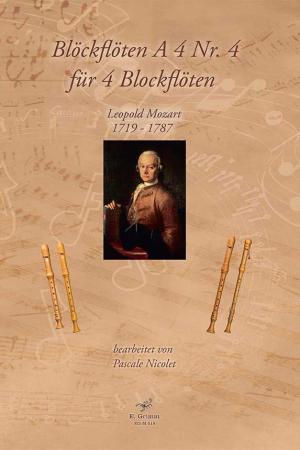 Blockflöten A 4 Nr. 4 für 4 Blockflöten, Leopold Mozart, Pascale Nicolet, Spielheft, Blockflöten-Quartett, SATB, Sopranflöte, Altflöte, Tenorflöte, Bassflöte, klassische Musik, Klassik, Flöten im Quartett, Noten für Blockflöte, Cover