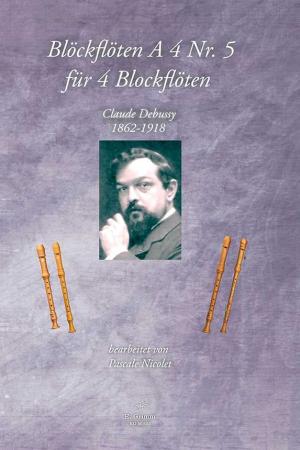Blockflöten A 4 Nr. 5 für 4 Blockflöten, Claude Debussy, Pascale Nicolet, Spielheft, Blockflöten-Quartett, SATB, Sopranflöte, Altflöte, Tenorflöte, Bassflöte, klassische Musik, Impressionismus, Flöten im Quartett, Noten für Blockflöte, Cover