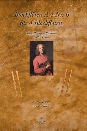 Blockflöten A 4 Nr. 6 für 4 Blockflöten, Jean Philippe Rameau, Pascale Nicolet, Spielheft, Blockflöten-Quartett, SATB, Sopranflöte, Altflöte, Tenorflöte, Bassflöte, klassische Musik, Flöten im Quartett, Noten für Blockflöte, Cover