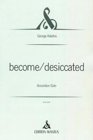 become/desiccated, George Katehis, Akkordeon-Solo, Melodiebass MIII, Freebass, Auftragskomposition, Originalkomposition, Originalmusik, sehr schwer, anspruchsvoll, Konzertakkordeonisten, Studentinnen, Studenten, Professionals, Akkordeon Noten, Cover