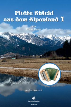 Flotte Stückl aus dem Alpenland 1, Franz Egger, Steirische Harmonika Solo, Griffschrift, Spielheft, Soloband, Originalkompositionen, Stubenmusik, alpenländische Volksmusik Noten, Noten für Steirische Harmonika, Cover