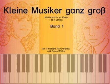 Kleine Musiker ganz groß Band 1, Anastasia Tsarchatzidou, Georg Bühler, Schulwerk für Klavier, sehr leicht, für Kinder ab 4 Jahren, kindgerecht, Klavierunterricht, Klavierschüler, Anfänger am Klavier, Klavierschule, Klavier Noten, Cover