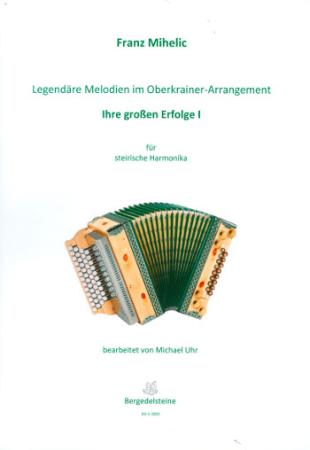 Legendäre Melodien im Oberkrainer Arrangement - Ihre großen Erfolge 1, Franc Mihelic, Michael Uhr, Steirische Harmonika Solo, Griffschrift, Spielheft, Soloband, Volksmusik aus Slowenien, alpenländische Volksmusik Noten, Noten für Steirische Harmonika, Cov