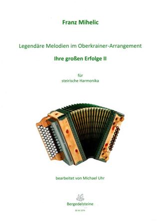 Legendäre Melodien im Oberkrainer Arrangement - Ihre großen Erfolge 2, Franc Mihelic, Michael Uhr, Steirische Harmonika Solo, Griffschrift, Spielheft, Soloband, Volksmusik aus Slowenien, alpenländische Volksmusik Noten, Noten für Steirische Harmonika, Cov