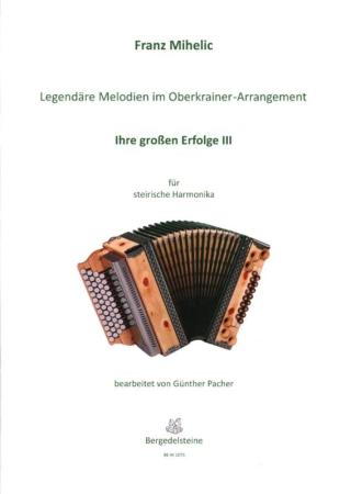 Legendäre Melodien im Oberkrainer Arrangement - Ihre großen Erfolge 3, Franc Mihelic, Michael Uhr, Steirische Harmonika Solo, Griffschrift, Spielheft, Soloband, Volksmusik aus Slowenien, alpenländische Volksmusik Noten, Noten für Steirische Harmonika, Cov