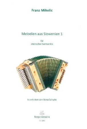 Melodien aus Slowenien 1, Franc Mihelic, Ilona Schultz, Steirische Harmonika Solo, Griffschrift, Spielheft, Soloband, Volksmusik aus Slowenien, alpenländische Volksmusik Noten, Noten für Steirische Harmonika, Cover