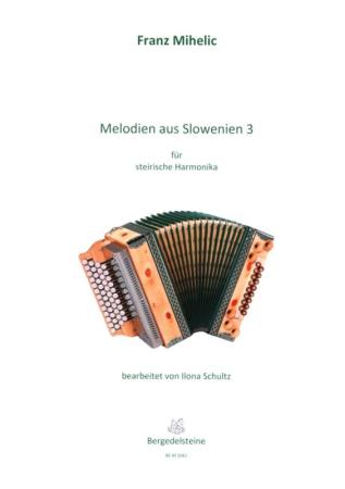 Melodien aus Slowenien 3, Franc Mihelic, Ilona Schultz, Steirische Harmonika Solo, Griffschrift, Spielheft, Soloband, Volksmusik aus Slowenien, alpenländische Volksmusik Noten, Noten für Steirische Harmonika, Cover