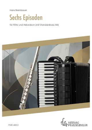 Sechs Episoden für Flöte und Akkordeon, Hans Breinbauer, Akkordeon und Flöte, Kammermusikduo, Kammermusikkompositionen, Spielheft, Duoband, ​leicht-mittelschwer, Akkordeon Noten, Originalkompositionen, Cover