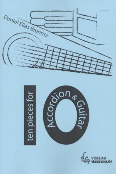 10 Pieces for Accordion & Guitar, Daniel Elias Brenner, Gitarre & Akkordeon, Duo, Duett, Spielheft, Kammermusikspielheft, leicht-mittelschwer, Kammermusikkompositionen, Originalkompositionen, Akkordeon Noten, Cover