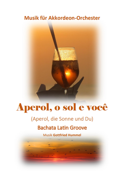 Aperol, o sol e você, Gottfried Hummel, Akkordeonorchester, Bachata, Latin-Groove, Originalkomposition, Originalmusik, Easystimme, Kiddystimme, leicht-mittelschwer, Akkordeon Noten