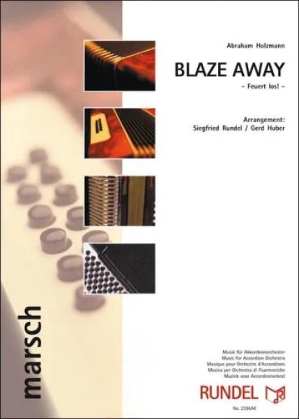 Blaze Away - Feuert los!, Marsch, Abraham Holzmann, Gerd Huber, Siegfried Rundel, Akkordeonorchester, Marschmusik, mittelschwer-schwer, Akkordeon Noten, Cover