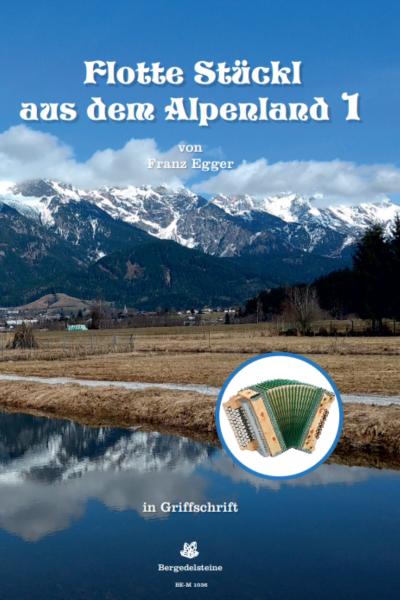 Flotte Stückl aus dem Alpenland 1, Franz Egger, Steirische Harmonika Solo, Griffschrift, Spielheft, Soloband, Originalkompositionen, Stubenmusik, alpenländische Volksmusik Noten, Noten für Steirische Harmonika, Cover