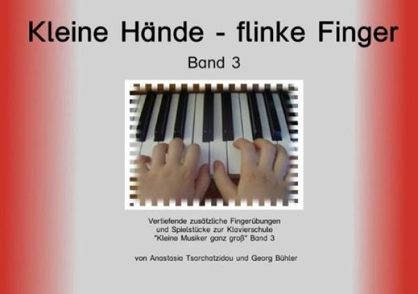 Kleine Hände - flinke Finger Band 3, Anastasia Tsarchatzidou, Georg Bühler, Klavier-Solo, Ergänzungsheft, leicht, für Kinder ab 4 Jahren, kindgerecht, Fingerübungen, Spielstücke, Klavierunterricht, Klavierschüler, Anfänger am Klavier, Spielheft zur Klavie
