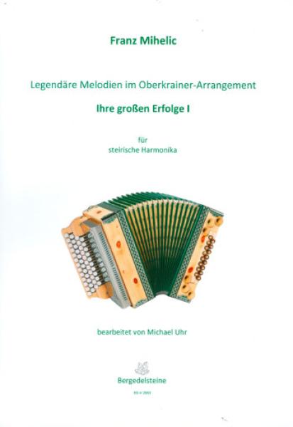 Legendäre Melodien im Oberkrainer Arrangement - Ihre großen Erfolge 1, Franc Mihelic, Michael Uhr, Steirische Harmonika Solo, Griffschrift, Spielheft, Soloband, Volksmusik aus Slowenien, alpenländische Volksmusik Noten, Noten für Steirische Harmonika, Cov