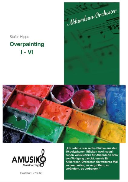 Overpainting I-VI, Wolfgang Jacobi, Stefan Hippe, Akkordeon-Orchester, Auftragskomposition, 6 Sätze, sechssätzig, Übermalung spanischer Volkslieder, sehr schwer, anspruchsvoll, Höchststufe, Akkordeon Noten, Cover