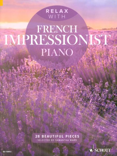 Relax with French Impressionist Piano, Samantha Ward, Klavier-Solo, Piano-Solo, Spielheft, Soloband, entspannende Stücke, Stücke französischer Impressionisten, Claude Debussy, Erik Satie, mit Musik relaxen, leicht-mittelschwer, Klavier Noten, musizieren n