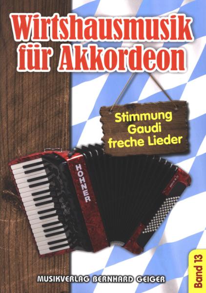 Wirtshausmusik für Akkordeon 13, Akkordeon-Solo, Standardbass MII, Spielheft, Soloband, Unterhaltungsmusik, Stimmungslieder, Gaudi, Schlager, Volksmusik, Wirtshauslieder, Tanzmusik, leicht-mittelschwer, ​mit Liedtexten, Akkordeon Noten
