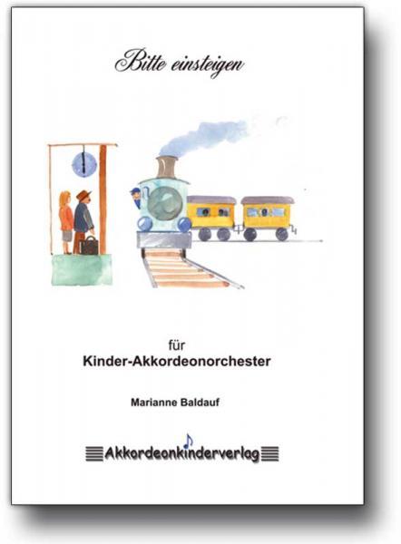 Bitte einsteigen, Marianne Baldauf, Akkordeon-Schülerorchester, Minimusical, leicht, Kinderstimme, Easy-Stimme, erste Orchesererfahrungen, Akkordeon Noten
