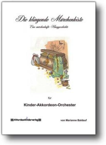Die klingende Märchenkiste, Marianne Baldauf, Akkordeon-Schülerorchester, Minimusical, leicht, Kinderstimme, Easy-Stimme, erste Orchesererfahrungen, Akkordeon Noten